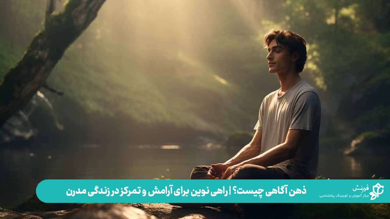 ذهن آگاهی چیست؟ | راهی نوین برای آرامش و تمرکز در زندگیمدرن